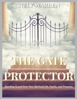 THE GATE PROTECTOR: Standing Guard Over Your Spiritual Life, Family, and Finances B0FW5R1X67 Book Cover