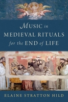 Music in Medieval Rituals for the End of Life 0197685919 Book Cover