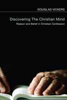 Discovering the Christian Mind: Reason and Belief in Christian Confession 1610974042 Book Cover