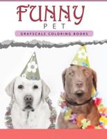 Funny Pet: Grayscale Coloring Books for Adults Anti-Stress Art Therapy for Busy People (Adult Coloring Books Series, Grayscale Fantasy Coloring Books) 1535040688 Book Cover