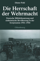 Die Herrschaft Der Wehrmacht: Deutsche Milita&#X308;Rbesatzung Und Einheimische Bevo&#X308;Lkerung In Der Sowjetunion 1941 1944 3486591746 Book Cover