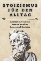 Stoizismus für den Alltag: Weisheiten von Zeno, Marcus Aurelius, Seneca und Epictetus: Lebe gelassen und erfüllt – Praktische Anleitungen und Zitate für ein stoisches Leben (German Edition) B0CV1682RB Book Cover