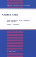 Creative Grace: Faith and History in the Theology of Adolf Schlatter 0820421189 Book Cover