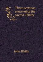 Three Sermons Concerning the Sacred Trinity 1359261109 Book Cover