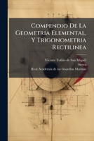 Compendio De La Geometria Elemental, Y Trigonometria Rectilinea: Para El Uso De Los Cavalleros Guardias-marinas En Su Academia 1179816315 Book Cover