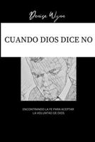 Cuando Dios Dice No: Encontrando la Fe Para Aceptar la Voluntad De Dios 0578301849 Book Cover