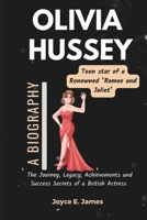 OLIVIA HUSSEY: A Biography: The Journey, Legacy, Achievements and Success Secrets of a British Actress (the story of Olivia Hussey) B0DRYB9Q82 Book Cover