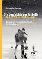 Die Geschichte des Fußballs: Vom Strohball zur Bundesliga:Der Weg vom historischen Ballspiel bis in die Neuzeit 384287281X Book Cover