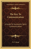 The Key To Communication: A Guide To Successful Spirit Communication 1163188085 Book Cover