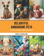 Delightful Amigurume Pets: Crochet Animals Made Easy Book B0CS3TZBFW Book Cover