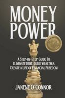 MONEY POWER: A Step-by-Step Guide to Eliminate Debt, Build Wealth & Create a Life of Financial Freedom 1763798216 Book Cover