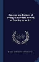 Dancing and Dancers of Today; the Modern Revival of Dancing as an Art 137674421X Book Cover