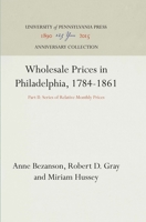 Wholesale Prices in Philadelphia, 1784-1861: Part II: Series of Relative Monthly Prices 1512820253 Book Cover