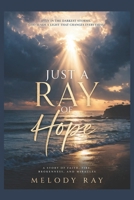 Just A Ray Of Hope: A Story of Faith, Fire, Brokeness, And Miracles B0GXV3TR9V Book Cover