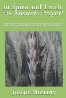 In Spirit and Truth, He Answers Prayer!: "Still other seed fell on good soil, where it produced a crop-a hundred, sixty or thirty times what was sown." Matthew 13:8 1702830063 Book Cover