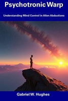 Psychotronic Warp: Understanding Mind Control in Alien Abductions B0DSKQ1XLT Book Cover