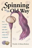 Spinning in the Old Way: How (and Why) To Make Your Own Yarn With A High-Whorl Handspindle 0966828984 Book Cover