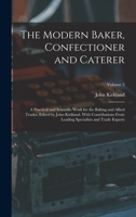 The Modern Baker, Confectioner and Caterer; a Practical and Scientific Work for the Baking and Allied Trades. Edited by John Kirkland. With ... Specialists and Trade Experts; Volume 5 101671579X Book Cover