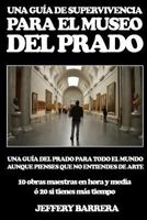 Gu�a de Supervivencia para el Museo del Prado: Una gu�a del Prado para todo el mundo, aunque pienses que no entiendes de arte 1511497858 Book Cover