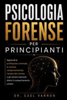 Psicologia forense per principianti: Apprendi la profilazione criminale, le scienze comportamentali, l'analisi del crimine e gli schemi nascosti dietro il comportamento umano. (Italian Edition) B0HBG9B1YS Book Cover