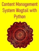 Content Management System Wagtail with Python: Build Powerful And Flexible Websites And Applications Using The Wagtail CMS B0FFMZ2L6V Book Cover