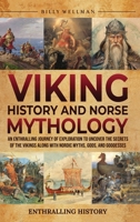 Viking History and Norse Mythology: An Enthralling Journey of Exploration to Uncover the Secrets of the Vikings along with Nordic Myths, Gods, and Goddesses B0C7CYR1HY Book Cover