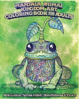 Mandala Animal Kingdom Art Coloring Book For Adults, Relaxation, Stress Relief, Mindfulness & Peace: 40 Detailed Wild Animal Designs, Stress Less By C B08L3NWBHH Book Cover