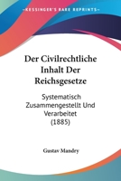 Der Civilrechtliche Inhalt Der Reichsgesetze: Systematisch Zusammengestellt Und Verarbeitet 1144583489 Book Cover
