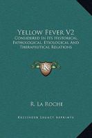 Yellow Fever V2: Considered In Its Historical, Pathological, Etiological And Therapeutical Relations 1163312614 Book Cover