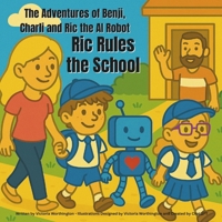 The Adventures of Benji, Charli and Ric the AI Robot: Ric Rules the School 1764120523 Book Cover