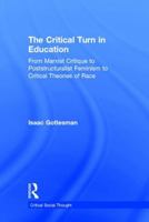 The Critical Turn in Education: From Marxist Critique to Poststructuralist Feminism to Critical Theories of Race 1138781347 Book Cover