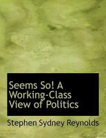 Seems So! A Working-Class View of Politics 1116397900 Book Cover