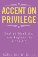 Accent on Privilege: English Identities and Anglophilia in the U.S 1566399009 Book Cover