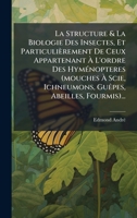 La Structure & La Biologie Des Insectes, Et Particulièrement De Ceux Appartenant à L'ordre Des HymÃ(c)nopteres (mouches à Scie, Ichneumons, GuÃapes, Abeilles, Fourmis)... (French Edition) 1024713253 Book Cover
