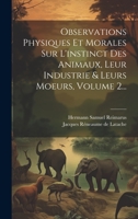 Observations Physiques Et Morales Sur L'instinct Des Animaux, Leur Industrie & Leurs Moeurs, Volume 2... 102053866X Book Cover