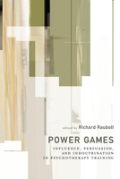 Power Games: Influence, Persuasion, and Indoctrination in Psychotherapy Training 1590511735 Book Cover