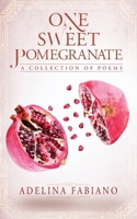 One Sweet Pomegranate: A Collection of Poems 1525571532 Book Cover