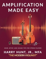 Amplification Made Easy: Gear, Setup, and Sound Tips for String Players 1954127480 Book Cover