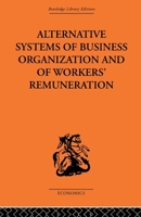 Alternative Systems of Business Organization and of workers' remuneration (Routledge Library Editions-Economics, 72) 0415607906 Book Cover