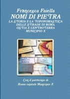 NOMI DI PIETRA LA STORIA E LA TOPONOMASTICA DELLE STRADE DI ROMA OSTIA E L'ENTROTERRA MUNICIPIO X 1326956957 Book Cover