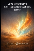 Love Interbeing Participation Science (LIPS): Genesis I (Temple Sciences) B0H4CXRC1B Book Cover