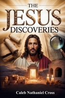 The Jesus Discoveries: 101 Historic Findings That Reveal Jesus Christ Our Lord And Savior, Powerful Evidence From Tombs, Scrolls, Cities, And Artifacts For Faith Seekers Today B0GY8M89CT Book Cover