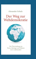 Der Weg zur Weltdemokratie: Die Überwindung von Terror, Ideologie und Diktatur im 21. Jahrhundert 3746964962 Book Cover