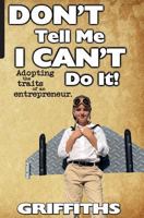 Don't Tell Me I Can't Do It!: Awaken the Entrepreneur Within 0692154124 Book Cover