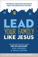 Lead Your Family Like Jesus: Powerful Parenting Principles from the Creator of Families 1589977203 Book Cover