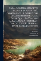 Catalogo Degli Oggetti D'arte E Di Antichità Componenti Le Collezioni Di G. Pacini Di Firenze E Delle Quali La Vendita Avrà Luogo A Firenze, 25 Via De 1024404331 Book Cover