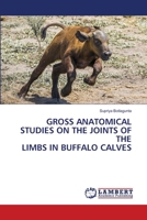 Gross Anatomical Studies on the Joints of the Limbs in Buffalo Calves 6205512920 Book Cover