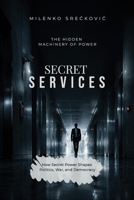 Secret Services: The Hidden Machinery of Power B0H1HCY3RX Book Cover