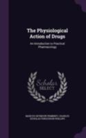 The Physiological Action Of Drugs: An Introduction To Practical Pharmacology... 1146425732 Book Cover