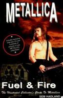 Metallica: Fuel & Fire: The Illustrated Collector's Guide to Metallica (Illustrated Collectors Guide) 1896522092 Book Cover